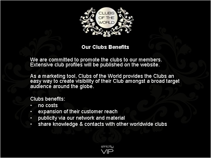 Our Clubs Benefits We are committed to promote the clubs to our members. Extensive