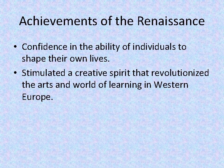 Achievements of the Renaissance • Confidence in the ability of individuals to shape their