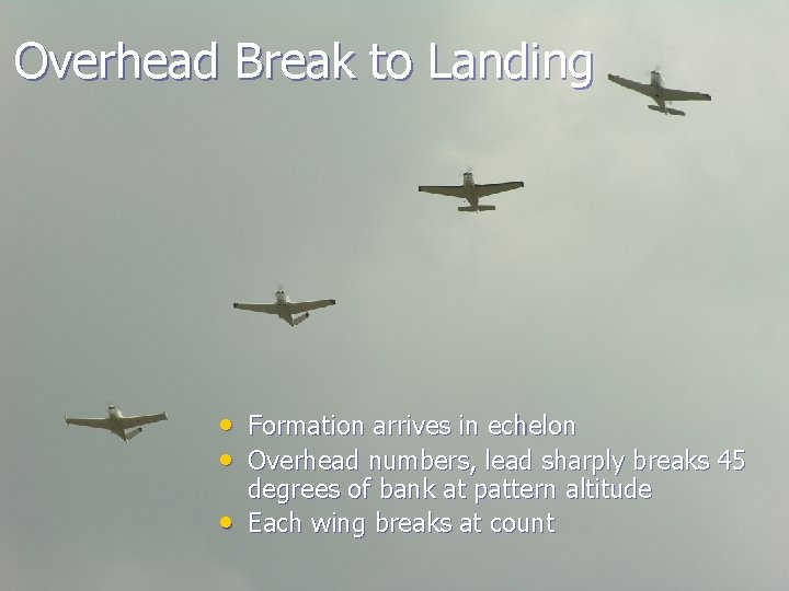 Overhead Break to Landing • Formation arrives in echelon • Overhead numbers, lead sharply