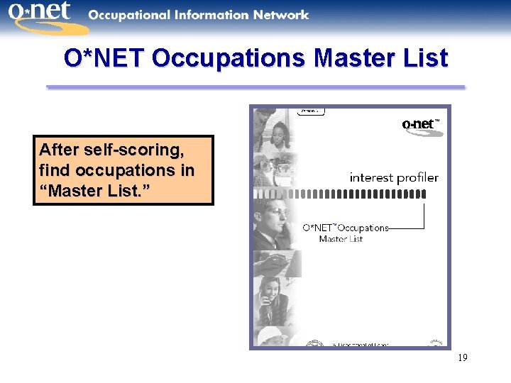 O*NET Occupations Master List After self-scoring, find occupations in “Master List. ” 19 