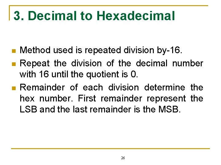 3. Decimal to Hexadecimal n n n Method used is repeated division by-16. Repeat