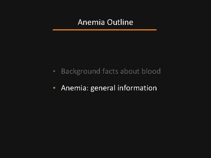 Anemia Outline • Background facts about blood • Anemia: general information 