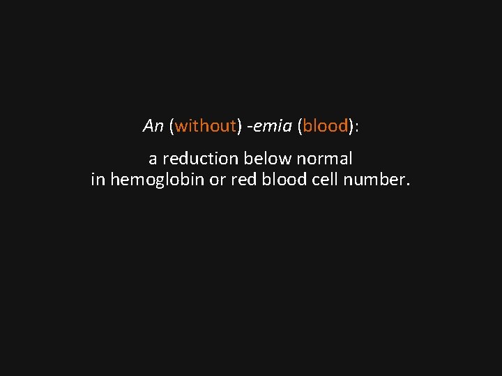 An (without) -emia (blood): a reduction below normal in hemoglobin or red blood cell