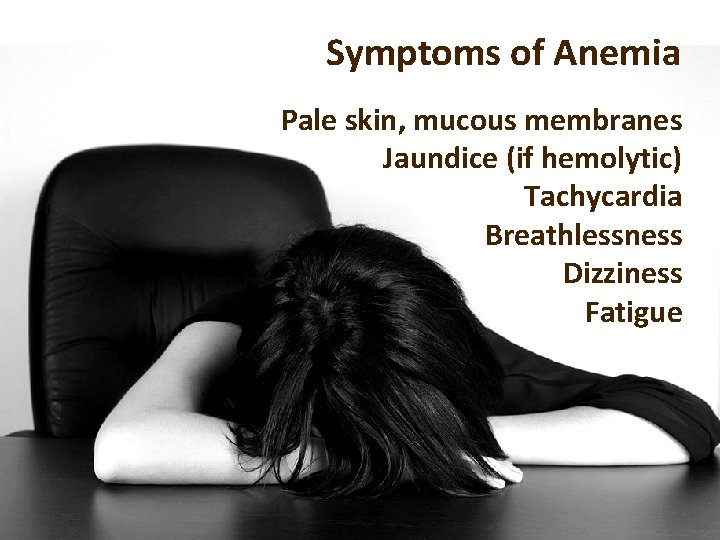 Symptoms of Anemia Pale skin, mucous membranes Jaundice (if hemolytic) Tachycardia Breathlessness Dizziness Fatigue