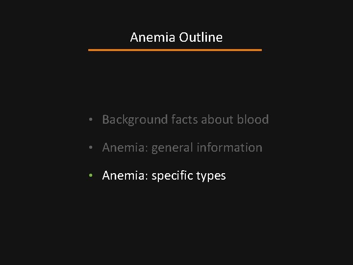 Anemia Outline • Background facts about blood • Anemia: general information • Anemia: specific