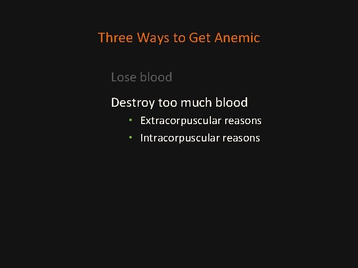 Three Ways to Get Anemic Lose blood Destroy too much blood • Extracorpuscular reasons