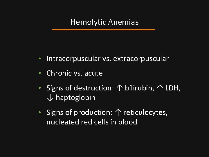 Hemolytic Anemias • Intracorpuscular vs. extracorpuscular • Chronic vs. acute • Signs of destruction: