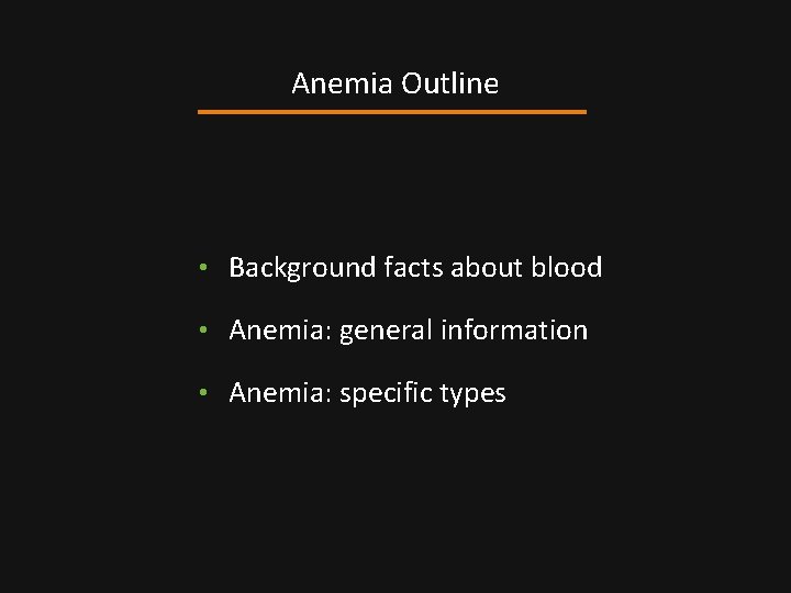 Anemia Outline • Background facts about blood • Anemia: general information • Anemia: specific