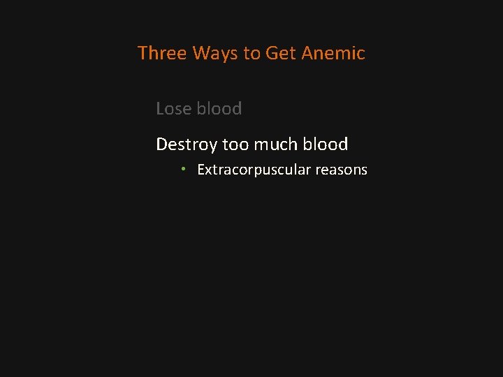 Three Ways to Get Anemic Lose blood Destroy too much blood • Extracorpuscular reasons