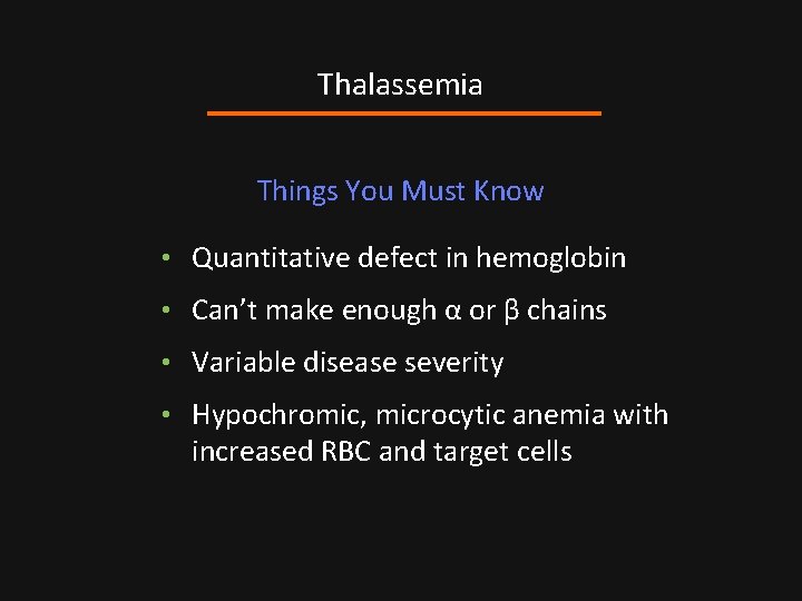 Thalassemia Things You Must Know • Quantitative defect in hemoglobin • Can’t make enough