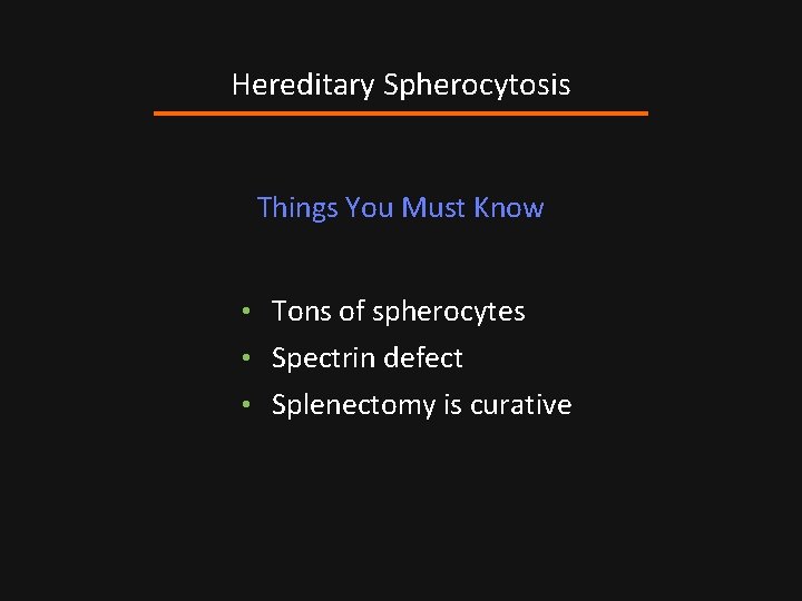 Hereditary Spherocytosis Things You Must Know • Tons of spherocytes • Spectrin defect •