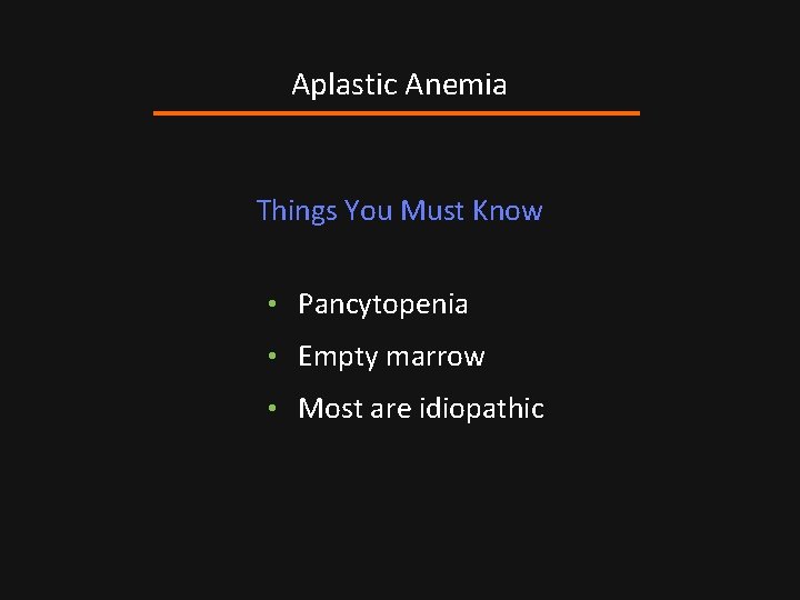 Aplastic Anemia Things You Must Know • Pancytopenia • Empty marrow • Most are