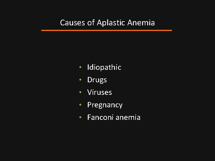 Causes of Aplastic Anemia • Idiopathic • Drugs • Viruses • Pregnancy • Fanconi