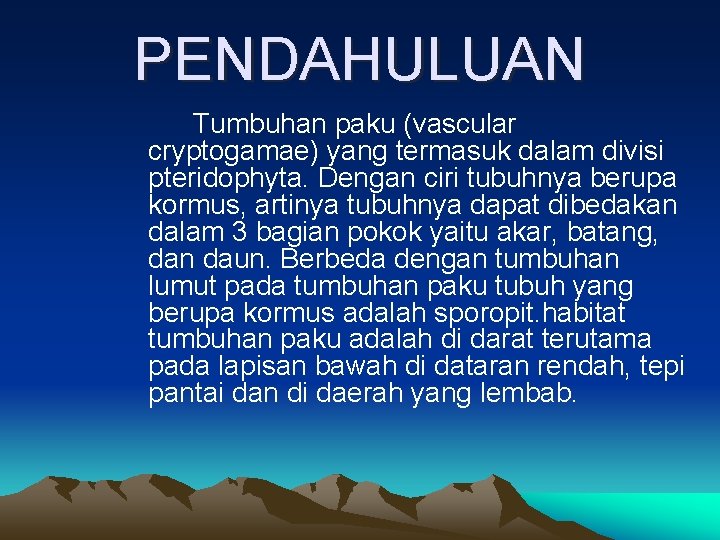 PENDAHULUAN Tumbuhan paku (vascular cryptogamae) yang termasuk dalam divisi pteridophyta. Dengan ciri tubuhnya berupa PENDAHULUAN Tumbuhan paku (vascular cryptogamae) yang termasuk dalam divisi pteridophyta. Dengan ciri tubuhnya berupa