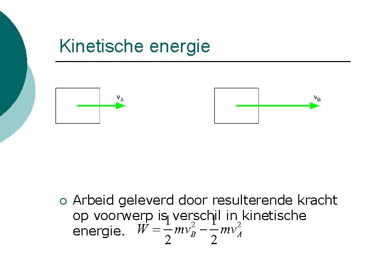 Kinetische energie ¡ Arbeid geleverd door resulterende kracht op voorwerp is verschil in kinetische