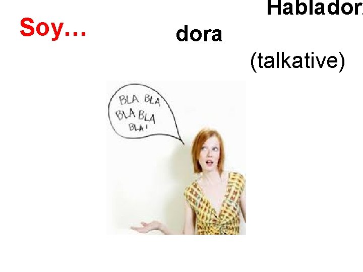 Soy… Hablador/ dora (talkative) 