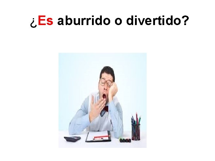 ¿Es aburrido o divertido? 