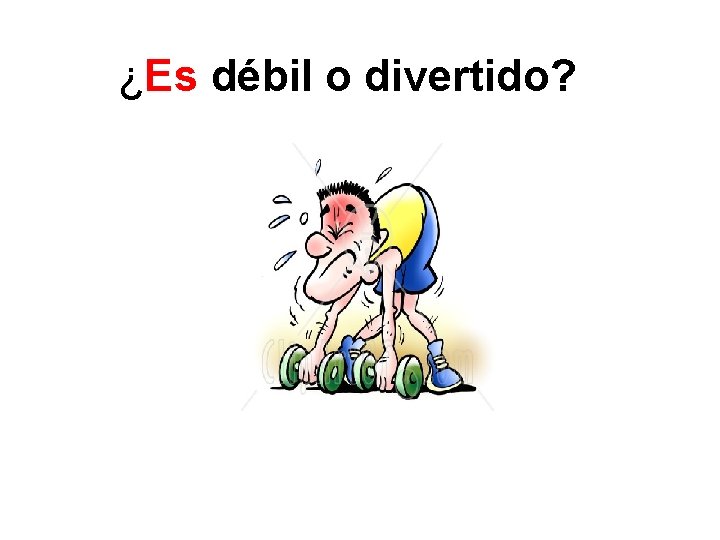 ¿Es débil o divertido? 