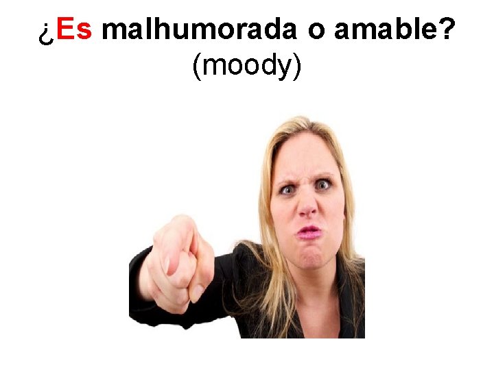 ¿Es malhumorada o amable? (moody) 