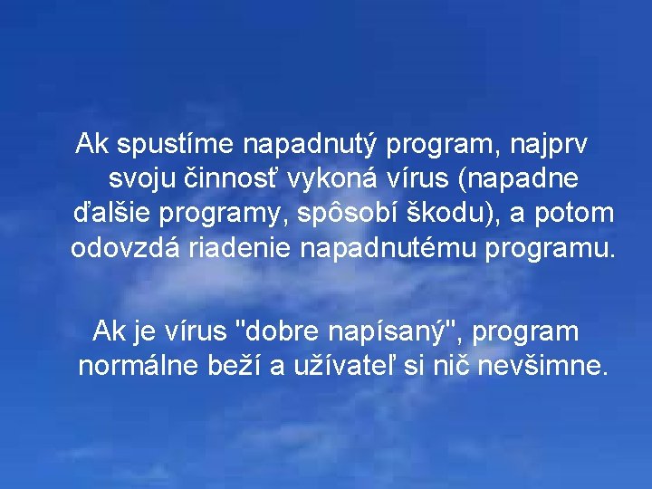 Ak spustíme napadnutý program, najprv svoju činnosť vykoná vírus (napadne ďalšie programy, spôsobí škodu),