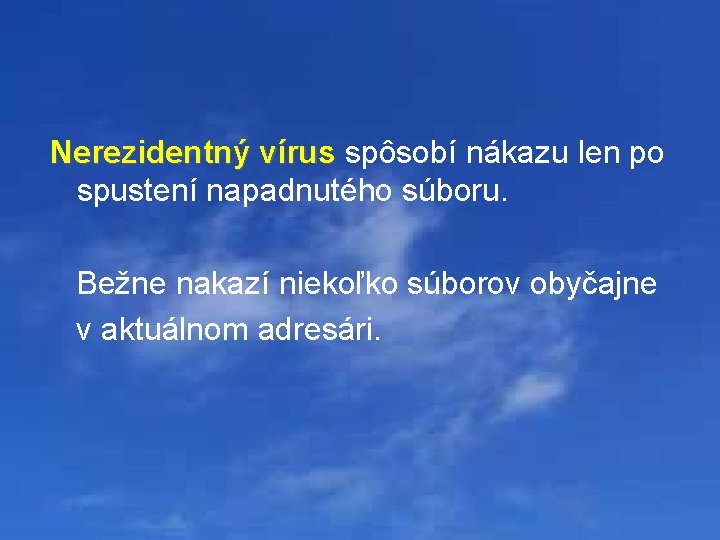 Nerezidentný vírus spôsobí nákazu len po Nerezidentný vírus spustení napadnutého súboru. Bežne nakazí niekoľko