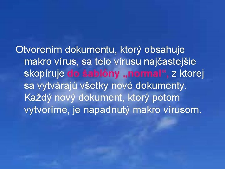 Otvorením dokumentu, ktorý obsahuje makro vírus, sa telo vírusu najčastejšie skopíruje do šablóny „normal“,