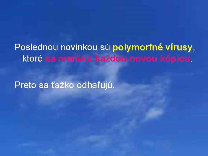 Poslednou novinkou sú polymorfné vírusy, polymorfné vírusy ktoré sa menia s každou novou kópiou