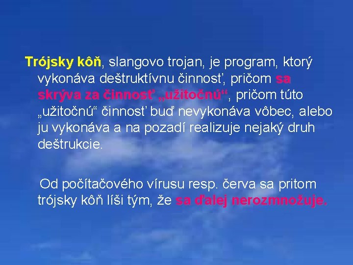 Trójsky kôň, slangovo trojan, je program, ktorý Trójsky kôň vykonáva deštruktívnu činnosť, pričom sa