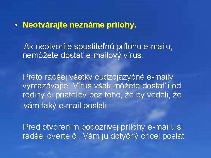  • Neotvárajte neznáme prílohy. Ak neotvoríte spustiteľnú prílohu e-mailu, nemôžete dostať e-mailový vírus.