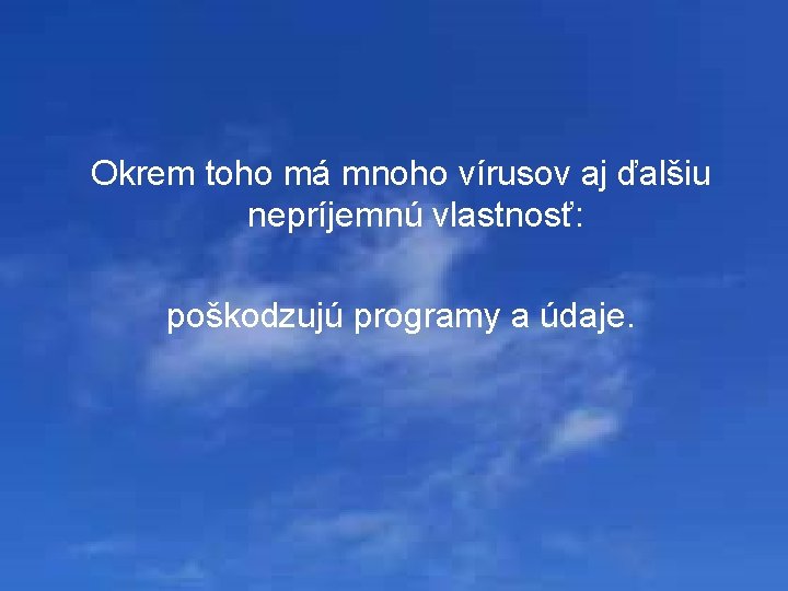 Okrem toho má mnoho vírusov aj ďalšiu nepríjemnú vlastnosť: poškodzujú programy a údaje. 