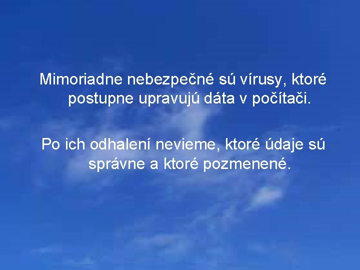 Mimoriadne nebezpečné sú vírusy, ktoré postupne upravujú dáta v počítači. Po ich odhalení nevieme,