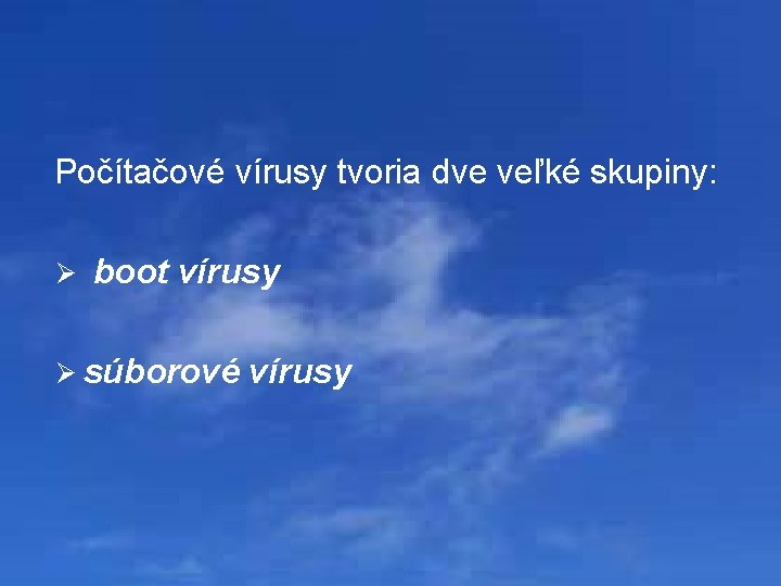 Počítačové vírusy tvoria dve veľké skupiny: Ø boot vírusy Ø súborové vírusy 