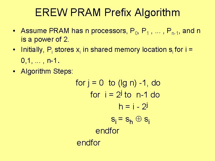 EREW PRAM Prefix Algorithm • Assume PRAM has n processors, P 0, P 1