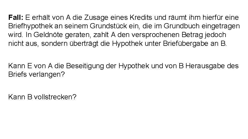 Fall: E erhält von A die Zusage eines Kredits und räumt ihm hierfür eine