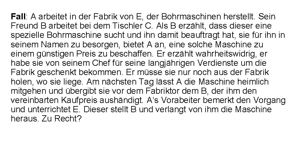 Fall: A arbeitet in der Fabrik von E, der Bohrmaschinen herstellt. Sein Freund B