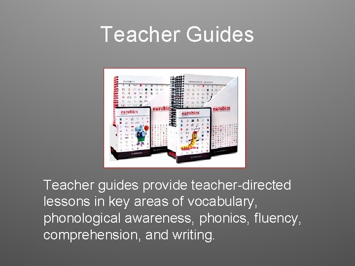 Teacher Guides Teacher guides provide teacher-directed lessons in key areas of vocabulary, phonological awareness,