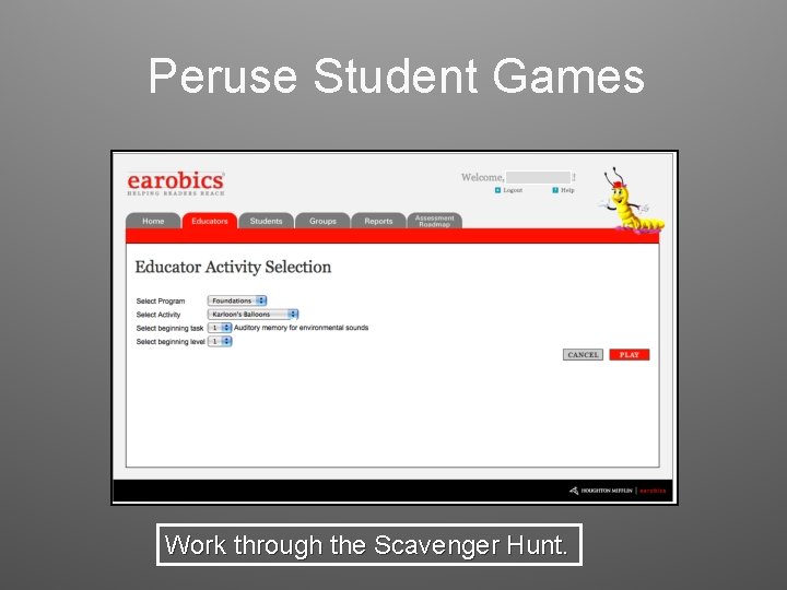 Peruse Student Games Work through the Scavenger Hunt. 