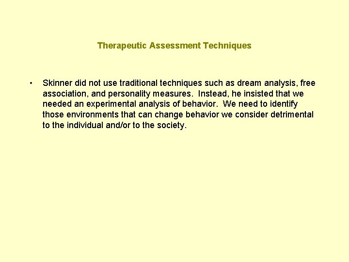 Therapeutic Assessment Techniques • Skinner did not use traditional techniques such as dream analysis,