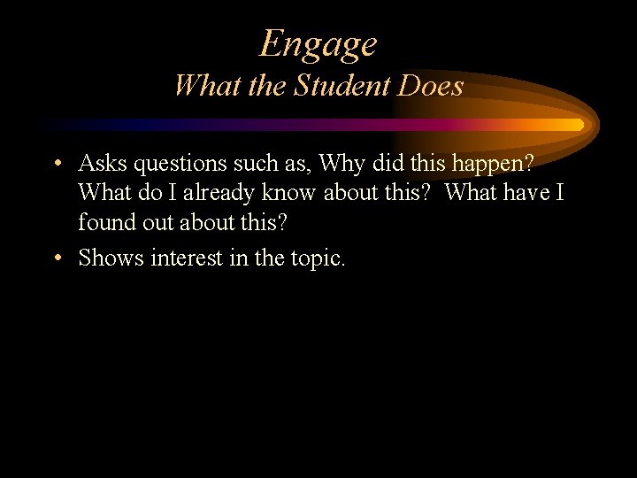 Engage What the Student Does • Asks questions such as, Why did this happen?