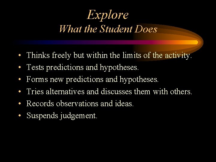 Explore What the Student Does • • • Thinks freely but within the limits