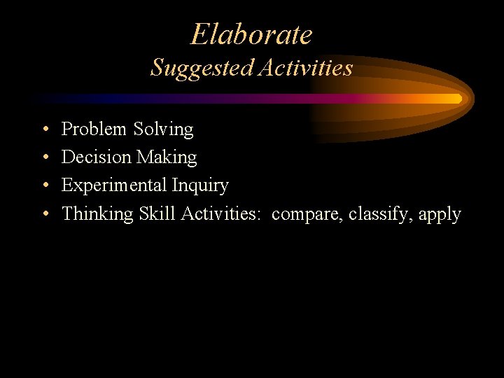 Elaborate Suggested Activities • • Problem Solving Decision Making Experimental Inquiry Thinking Skill Activities:
