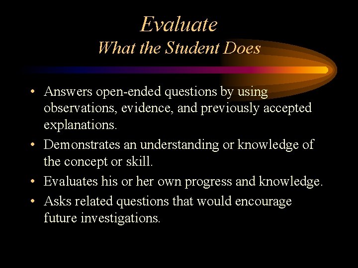 Evaluate What the Student Does • Answers open-ended questions by using observations, evidence, and