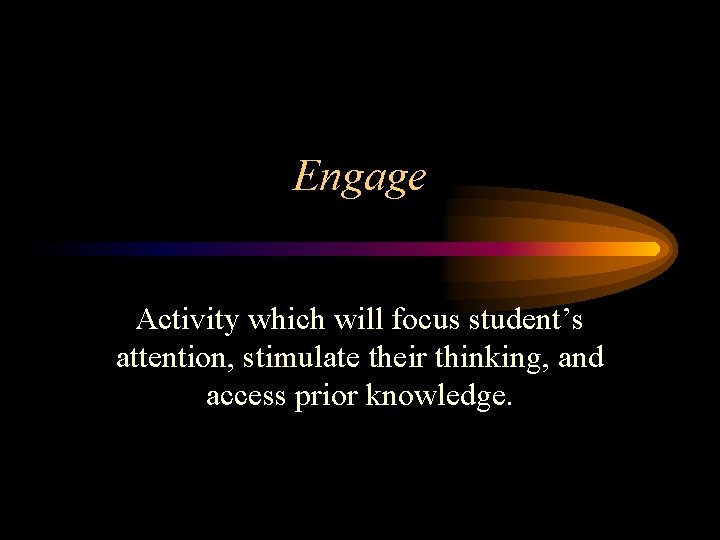 Engage Activity which will focus student’s attention, stimulate their thinking, and access prior knowledge.
