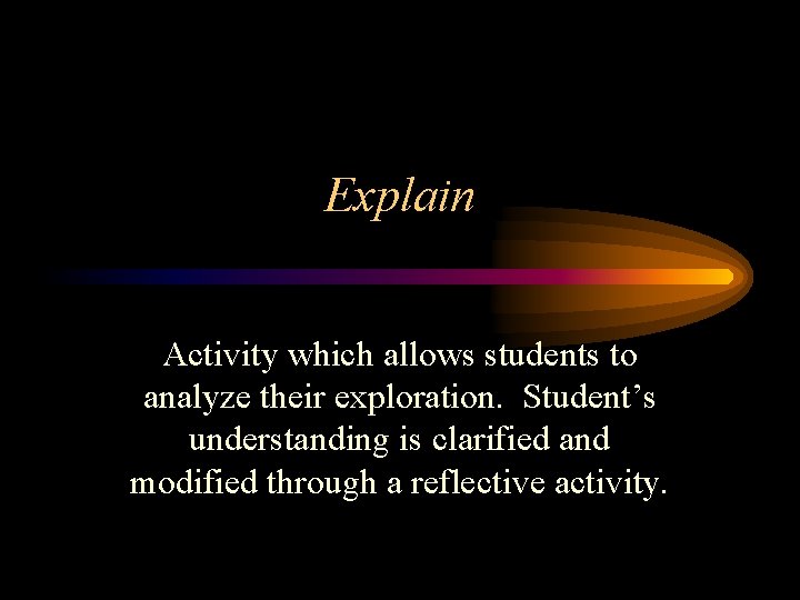 Explain Activity which allows students to analyze their exploration. Student’s understanding is clarified and
