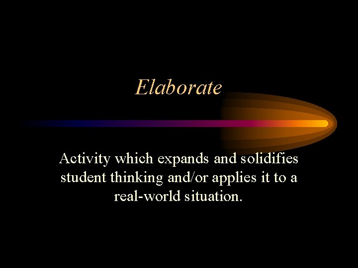 Elaborate Activity which expands and solidifies student thinking and/or applies it to a real-world
