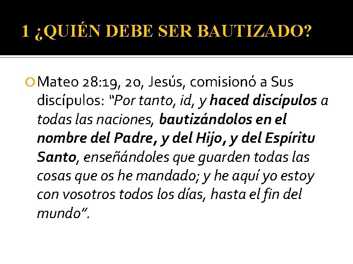 1 ¿QUIÉN DEBE SER BAUTIZADO? Mateo 28: 19, 20, Jesús, comisionó a Sus discípulos: