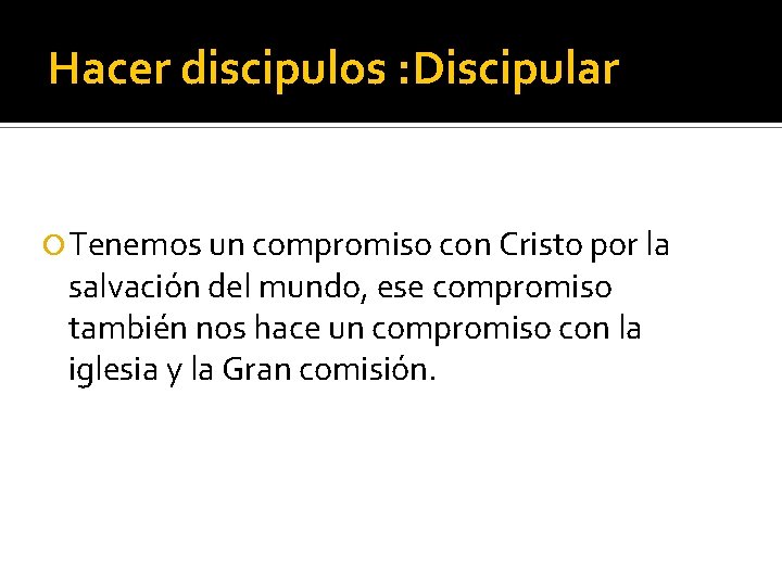 Hacer discipulos : Discipular Tenemos un compromiso con Cristo por la salvación del mundo,