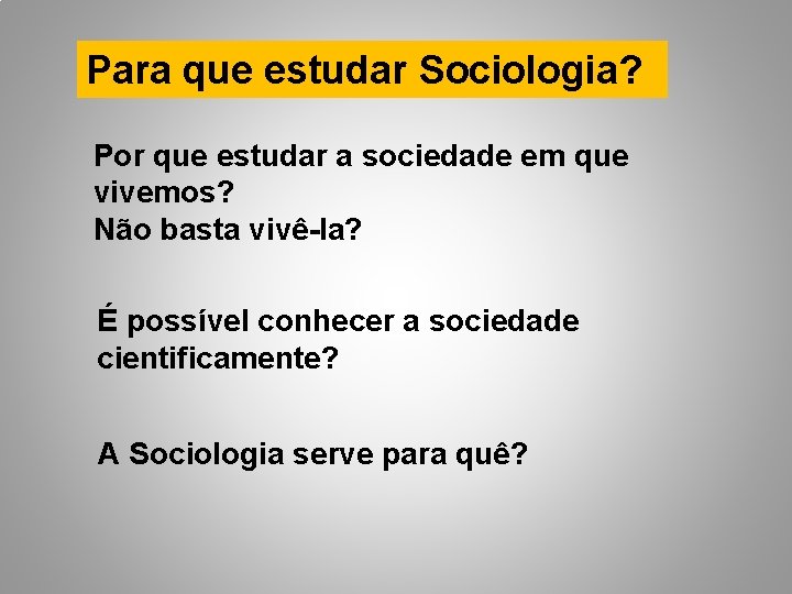 Para que estudar Sociologia? Por que estudar a sociedade em que vivemos? Não basta