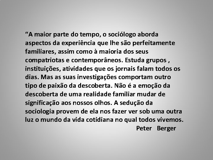 “A maior parte do tempo, o sociólogo aborda aspectos da experiência que lhe são