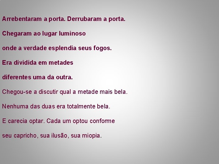 Arrebentaram a porta. Derrubaram a porta. Chegaram ao lugar luminoso onde a verdade esplendia